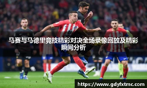 马赛与马德里竞技精彩对决全场录像回放及精彩瞬间分析